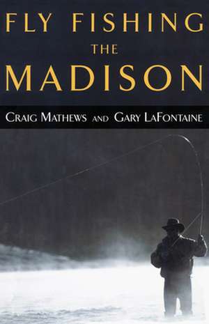 FLY FISHING THE MADISON FIRST de Craig Mathews