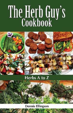 Herb Guy's Cookbook: Herbs A To Z de Dennis Ellingson