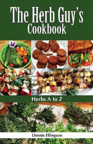 The Herb Guy's Cookbook: Herbs A to Z de Dennis Ellingson