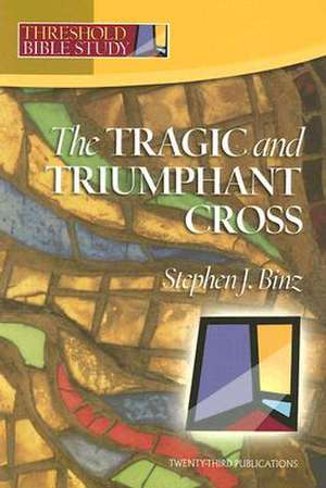 The Tragic & Triumphant Cross de Stephen J. Binz