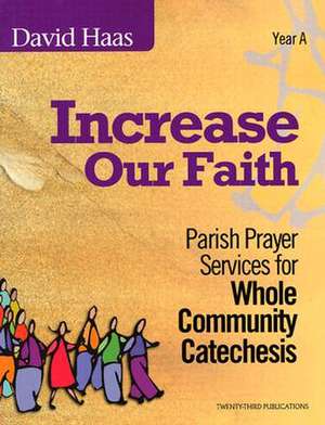 Increase Our Faith: Parish Prayer Services for Whole Community Catechesis de David Haas