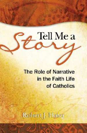 Tell Me a Story: The Role of Narrative in the Faith Life of Catholics de Robert J. Fr. Hater