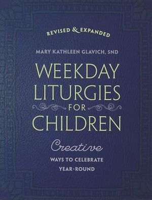 Weekday Liturgies for Children: Creative Ways to Celebrate Year-Round de Mary Kathleen Glavich