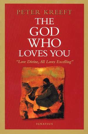 The God Who Loves You: Love Divine, All Loves Excelling de Peter Kreeft