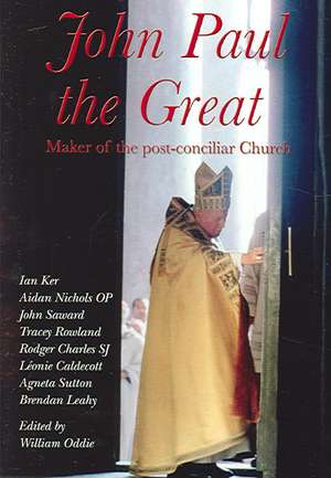 John Paul the Great: Maker of the Post-Conciliar Church de William Oddie