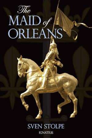 The Maid of Orleans: The Life and Mysticism of Joan of Arc de Sven Stolpe