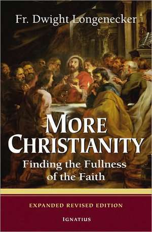 More Christianity: Finding the Fullness of the Faith - Expanded Revised Edition de Dwight Longenecker