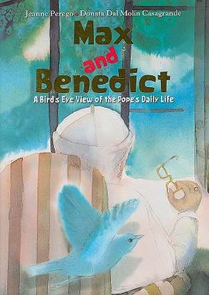 Max and Benedict: A Bird's Eye View of the Pope's Daily Life de Jeanne Perego