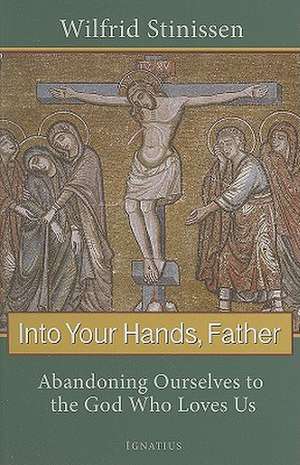 Into Your Hands, Father: Abandoning Ourselves to the God Who Loves Us de Wilfried Stinissen