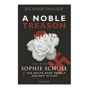 A Noble Treason: The Story of Sophie Scholl and the White Rose Revolt Against Hitler Vs the Revolt of the Munich Students Against Hitle de Richard Hanser