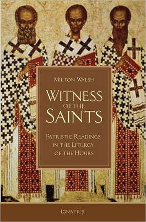 Witness of the Saints: Patristic Readings in the Liturgy of the Hours de Milton Walsh