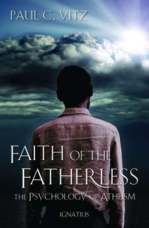 Faith of the Fatherless: The Psychology of Atheism de Paul C. Vitz