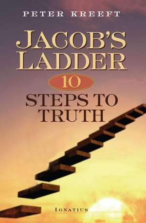 Jacob's Ladder: Ten Steps to Truth de Peter Kreeft