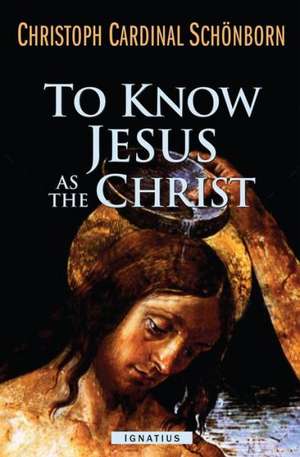 To Know Jesus as the Christ: Incentives for a Deeper Faith de Christoph Cardinal Schonborn