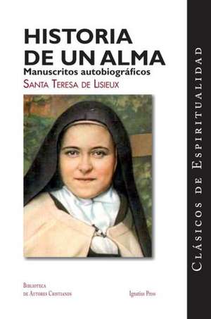 Historia de un Alma: Manuscritos Autobiograficos de Santa Teresa de Lisieux = Story of a Soul de Therese De Lisieux