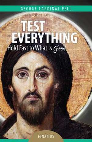 Test Everything: Hold Fast to What Is Good de Cardinal George Pell