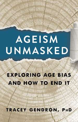 Ageism Unmasked: Exploring Age Bias and How to End It de Tracey Gendron