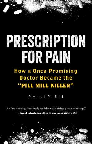 Prescription for Pain: How a Once-Promising Doctor Became the 'Pill Mill Killer' de Philip Eil