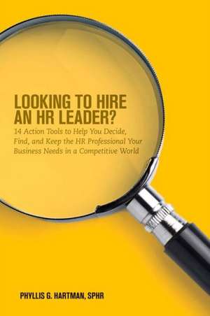 Looking to Hire an HR Leader?: 14 Action Tools to Help You Decide, Find, and Keep the HR Professional Your Business Needs in a Competitive World de Phyllis G. Hartman