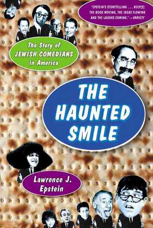 The Haunted Smile: The Story Of Jewish Comedians In America de Lawrence J. Epstein