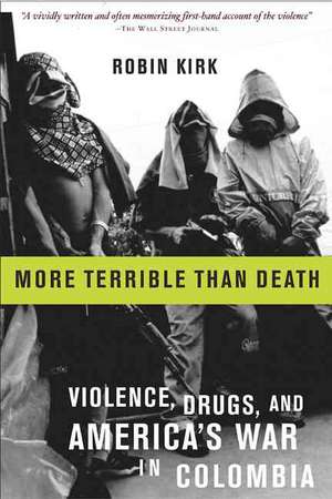 More Terrible Than Death: Drugs, Violence, and America's War in Colombia de Robin Kirk