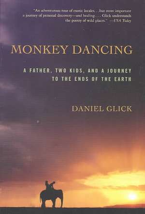 Monkey Dancing: A Father, Two Kids, And A Journey To The Ends Of The Earth de Daniel Glick