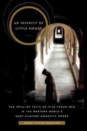 An Infinity of Little Hours: The Trial of Faith of Five Young Men in the Western World's Most Austere Monastic Order de Nancy Maguire