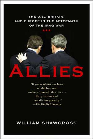 Allies: The U.S., Britain, and Europe in the Aftermath of the Iraq War de William Shawcross