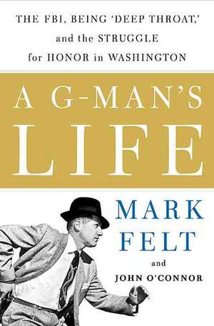 A G-Man's Life: The FBI, Being ""Deep Throat,"" and the Struggle for Honor in Washington de Mark Felt