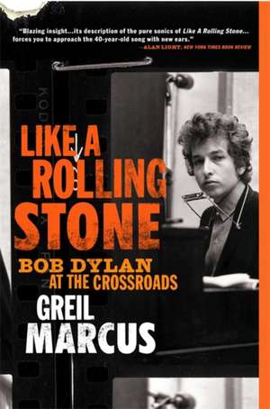 Like a Rolling Stone: Bob Dylan at the Crossroads de Greil Marcus