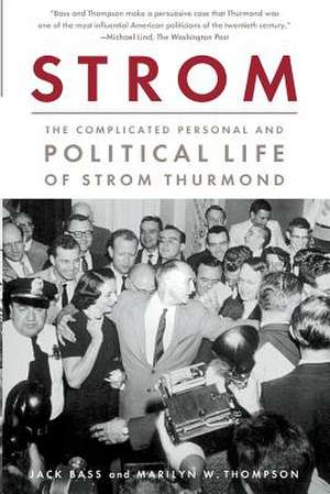 Strom: The Complicated Personal and Political Life of Strom Thurmond de Jack Bass