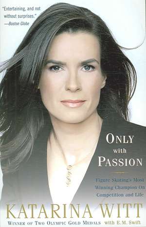 Only With Passion: Figure Skating's Most Winning Champion on Competition and Life de Katarina Witt