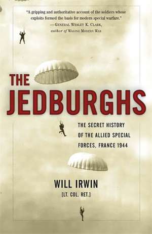 The Jedburghs: The Secret History of the Allied Special Forces, France 1944 de Will Irwin