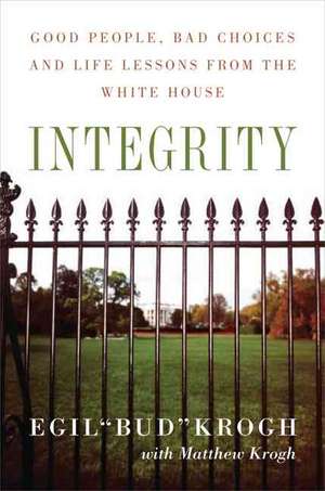 Integrity: Good People, Bad Choices, and Life Lessons from the White House de Egil Krogh