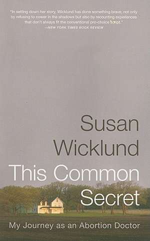 This Common Secret: My Journey as an Abortion Doctor de Susan Wicklund