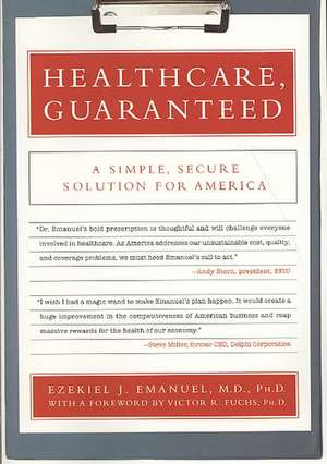 Healthcare, Guaranteed: A Simple, Secure Solution for America de Ezekiel J. Emanuel