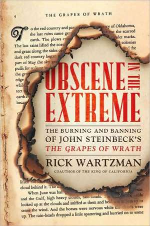 Obscene in the Extreme: The Burning and Banning of John Steinbeck's The Grapes of Wrath de Rick Wartzman