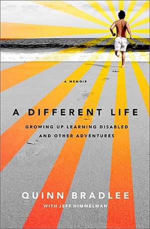 A Different Life: Growing Up Learning Disabled and Other Adventures de Quinn Bradlee