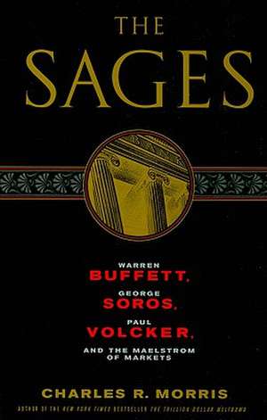 The Sages: Warren Buffett, George Soros, Paul Volcker, and the Maelstrom of Markets de Charles R. Morris