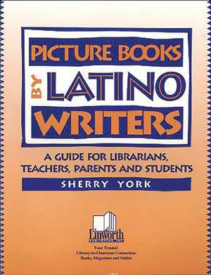 Picture Books by Latino Writers: A Guide for Librarians, Teachers, Parents, and Students de Sherry York