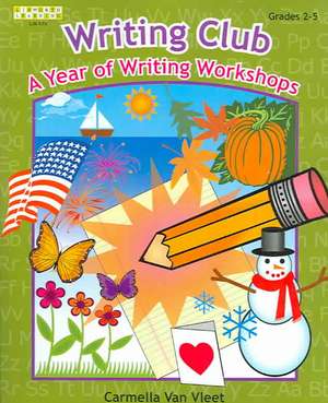 Writing Club: A Year of Writing Workshops for Grades 2-5 de Carmella Van Vleet