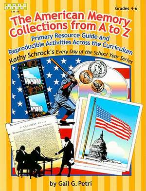 The American Memory Collections from A to Z: Primary Resource Guide and Reproducible Activities Across the Curriculum de Gail G. Petri