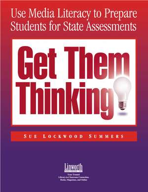 Get Them Thinking!: Using Media Literacy to Prepare Students for State Assessments de Sue Lockwood Summers