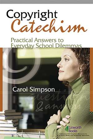 Copyright Catechism: Practical Answers to Everyday School Dilemmas de Carol Simpson