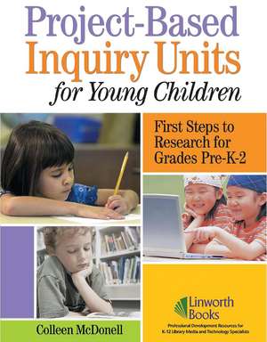 Project-Based Inquiry Units for Young Children: First Steps to Research for Grades Pre-K-2 de Colleen MacDonell