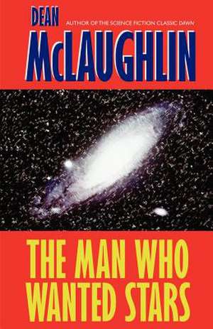 The Man Who Wanted Stars de Dean Maclaughlin