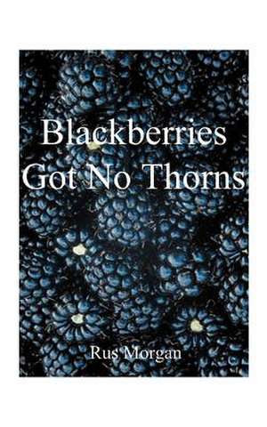 Blackberries Got No Thorns de Rus Morgan