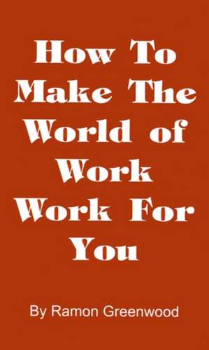 How to Make the World of Work Work for You de Ramon Greenwood