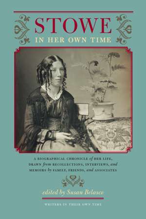 Stowe in Her Own Time: A Biographical Chronicle of Her Life, Drawn from Recollections, Interviews, and Memoirs by Family, F de Susan Belasco