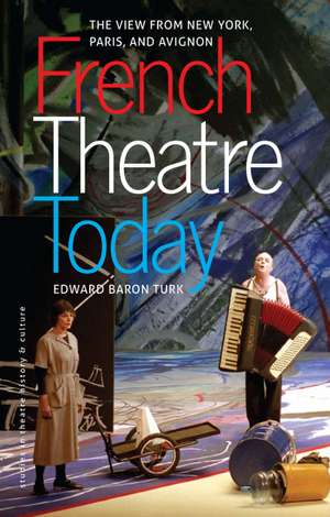 French Theatre Today: The View from New York, Paris, and Avignon de Edward Baron Turk